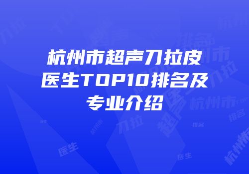 杭州市超声刀拉皮医生TOP10排名及专业介绍