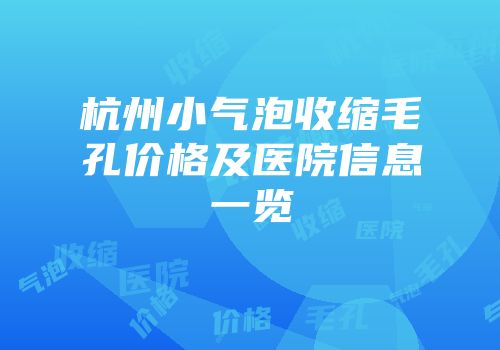 杭州小气泡收缩毛孔价格及医院信息一览