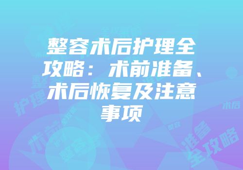 整容术后护理全攻略：术前准备、术后恢复及注意事项