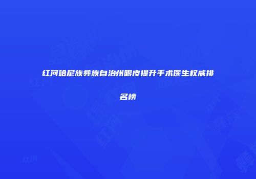 红河哈尼族彝族自治州眼皮提升手术医生权威排名榜
