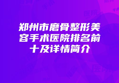 郑州市磨骨整形美容手术医院排名前十及详情简介