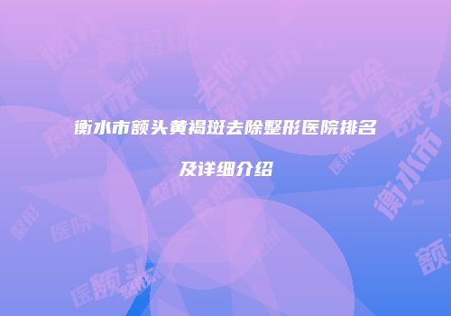 衡水市额头黄褐斑去除整形医院排名及详细介绍