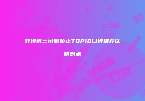 蚌埠市三角眼矫正TOP10口碑推荐医院盘点