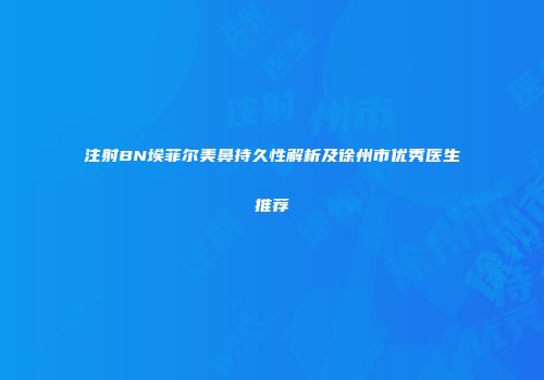 注射BN埃菲尔美鼻持久性解析及徐州市优秀医生推荐