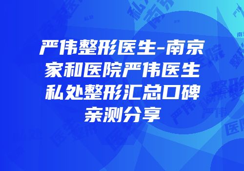 严伟整形医生-南京家和医院严伟医生私处整形汇总口碑亲测分享