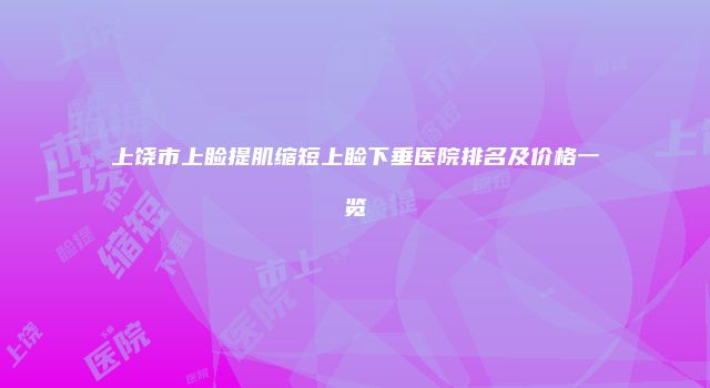 上饶市上睑提肌缩短上睑下垂医院排名及价格一览