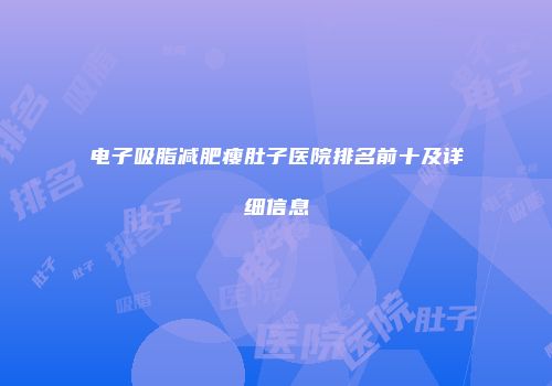 电子吸脂减肥瘦肚子医院排名前十及详细信息