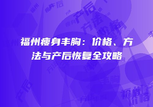 福州瘦身丰胸：价格、方法与产后恢复全攻略