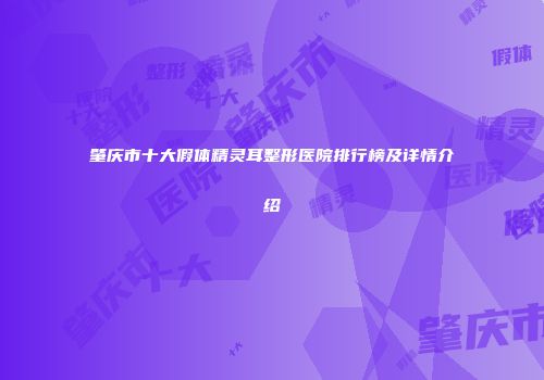 肇庆市十大假体精灵耳整形医院排行榜及详情介绍