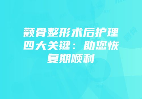 颧骨整形术后护理四大关键：助您恢复期顺利