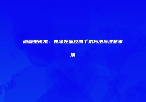 腹壁整形术：去除妊娠纹的手术方法与注意事项