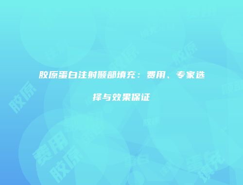 胶原蛋白注射颞部填充：费用、专家选择与效果保证