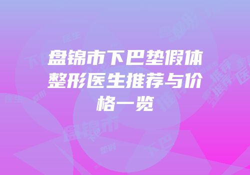 盘锦市下巴垫假体整形医生推荐与价格一览