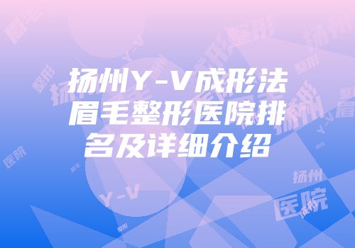 扬州Y-V成形法眉毛整形医院排名及详细介绍