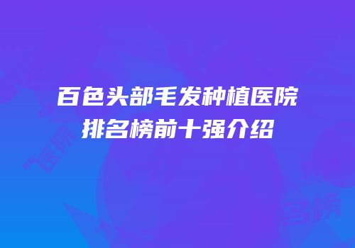 百色头部毛发种植医院排名榜前十强介绍