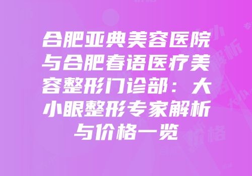 合肥亚典美容医院与合肥春语医疗美容整形门诊部：大小眼整形专家解析与价格一览