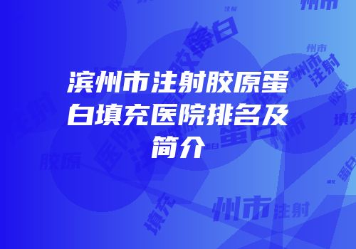 滨州市注射胶原蛋白填充医院排名及简介