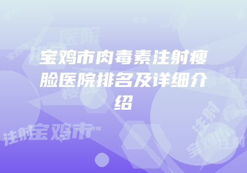 宝鸡市肉毒素注射瘦脸医院排名及详细介绍