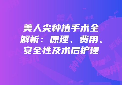 美人尖种植手术全解析：原理、费用、安全性及术后护理