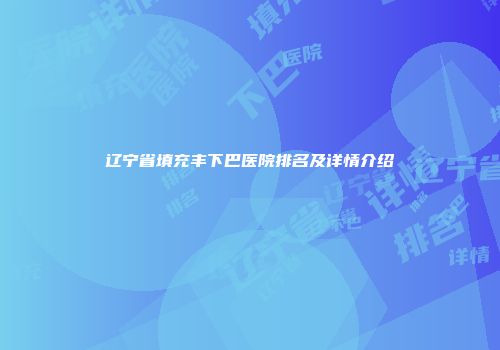 辽宁省填充丰下巴医院排名及详情介绍