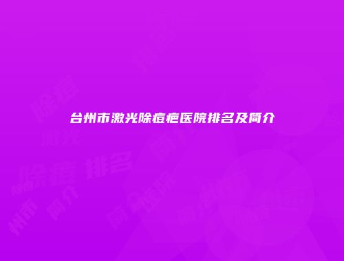 台州市激光除痘疤医院排名及简介