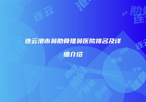 连云港市鼻肋骨隆鼻医院排名及详细介绍