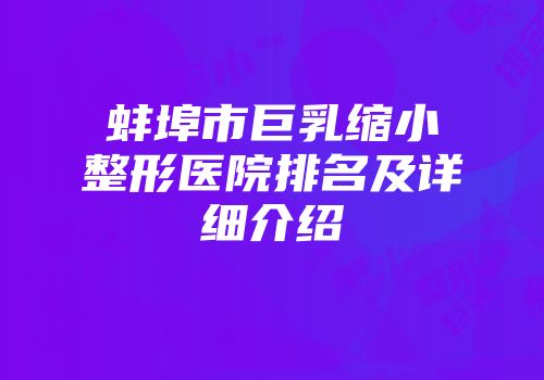 蚌埠市巨乳缩小整形医院排名及详细介绍