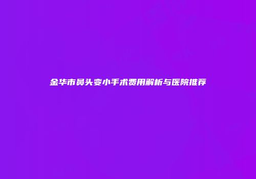 金华市鼻头变小手术费用解析与医院推荐