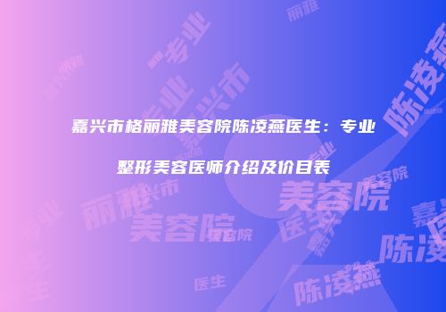 嘉兴市格丽雅美容院陈凌燕医生：专业整形美容医师介绍及价目表