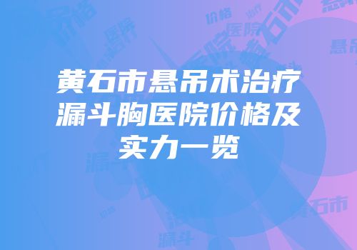 黄石市悬吊术治疗漏斗胸医院价格及实力一览