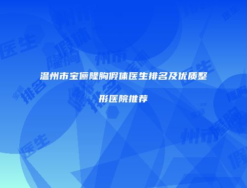 温州市宝俪隆胸假体医生排名及优质整形医院推荐