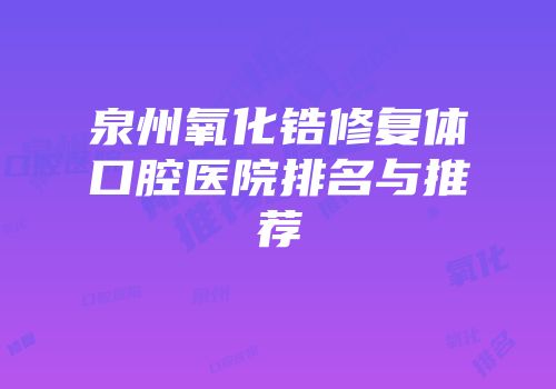泉州氧化锆修复体口腔医院排名与推荐