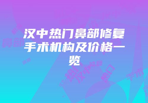 汉中热门鼻部修复手术机构及价格一览