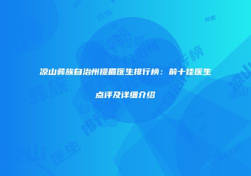 凉山彝族自治州提眉医生排行榜：前十佳医生点评及详细介绍