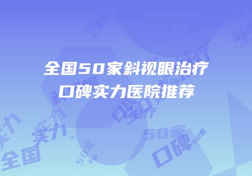 全国50家斜视眼治疗口碑实力医院推荐