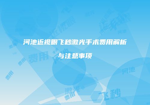 河池近视眼飞秒激光手术费用解析与注意事项