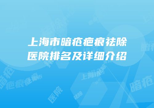 上海市暗疮疤痕祛除医院排名及详细介绍