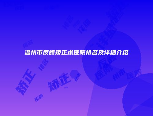 温州市反颌矫正术医院排名及详细介绍
