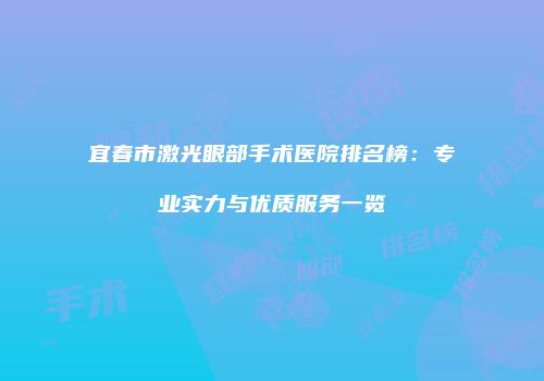 宜春市激光眼部手术医院排名榜：专业实力与优质服务一览