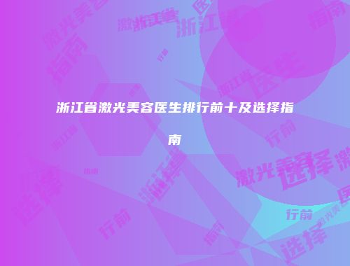 浙江省激光美容医生排行前十及选择指南