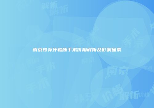 南京修补牙釉质手术价格解析及影响因素