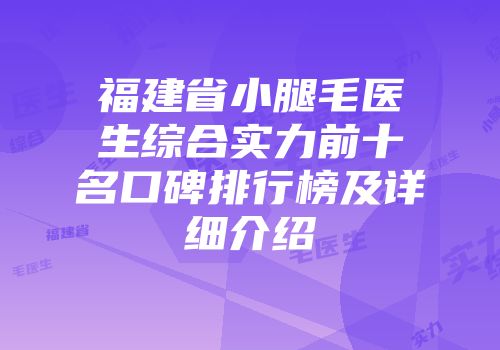 福建省小腿毛医生综合实力前十名口碑排行榜及详细介绍