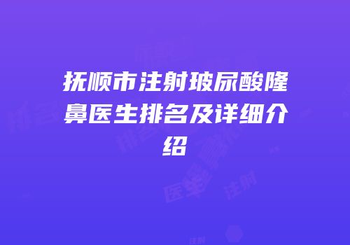 抚顺市注射玻尿酸隆鼻医生排名及详细介绍