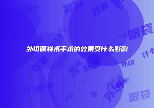 外切眼袋术手术的效果受什么影响