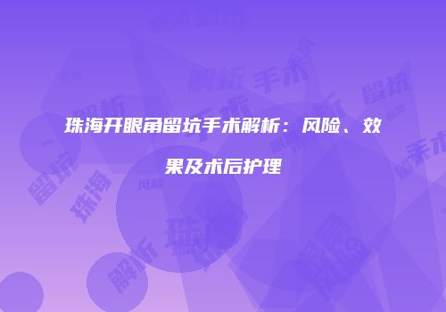 珠海开眼角留坑手术解析：风险、效果及术后护理