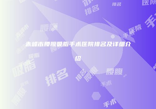 赤峰市腰腹吸脂手术医院排名及详细介绍