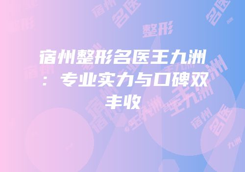 宿州整形名医王九洲：专业实力与口碑双丰收