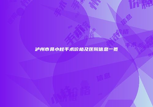 泸州市鼻小柱手术价格及医院信息一览
