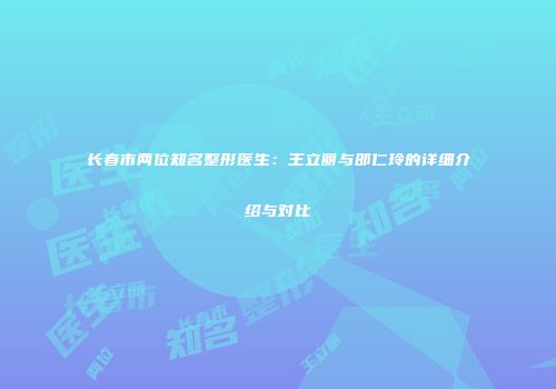 长春市两位知名整形医生：王立丽与邵仁玲的详细介绍与对比