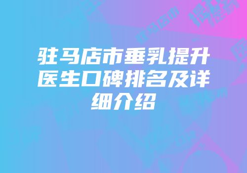 驻马店市垂乳提升医生口碑排名及详细介绍